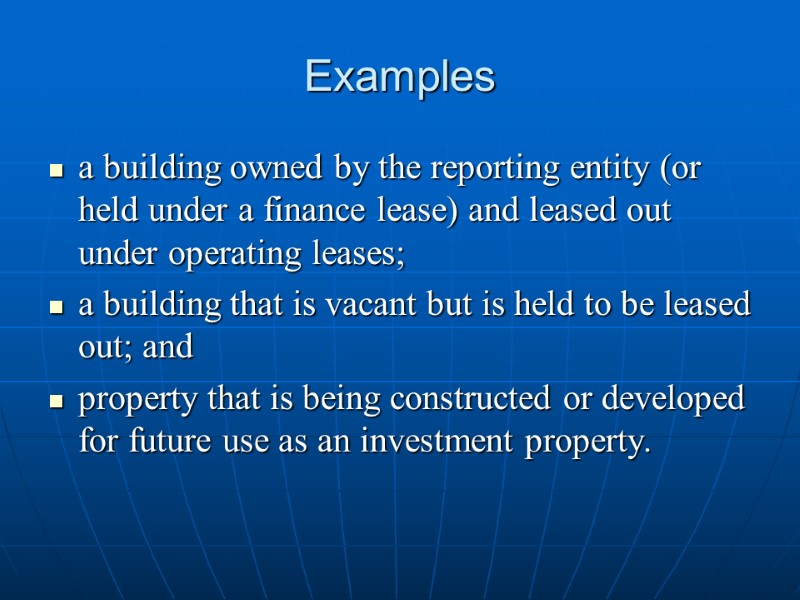Examples a building owned by the reporting entity (or held under a finance lease)